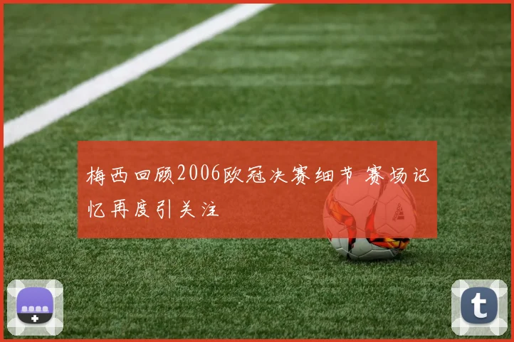 梅西回顾2006欧冠决赛细节 赛场记忆再度引关注