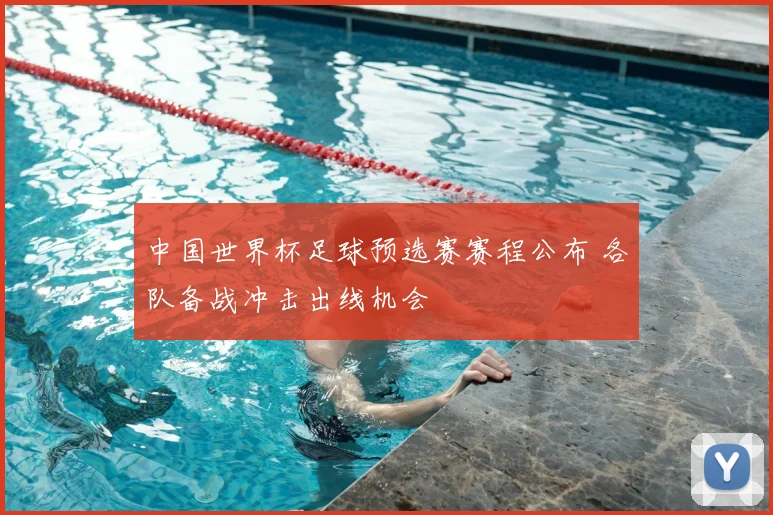 中国世界杯足球预选赛赛程公布 各队备战冲击出线机会