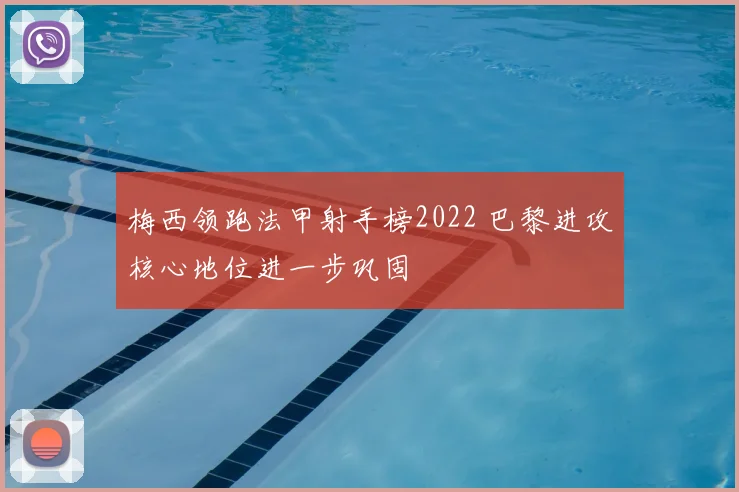 梅西领跑法甲射手榜2022 巴黎进攻核心地位进一步巩固