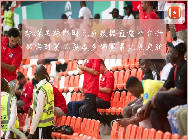 球探足球即时比分数据直播平台升级实时赛况覆盖多场赛事焦点更新