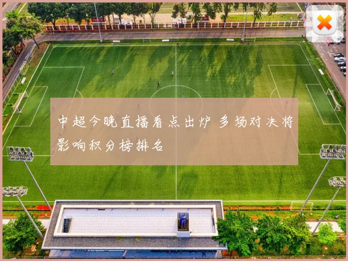 中超今晚直播看点出炉 多场对决将影响积分榜排名