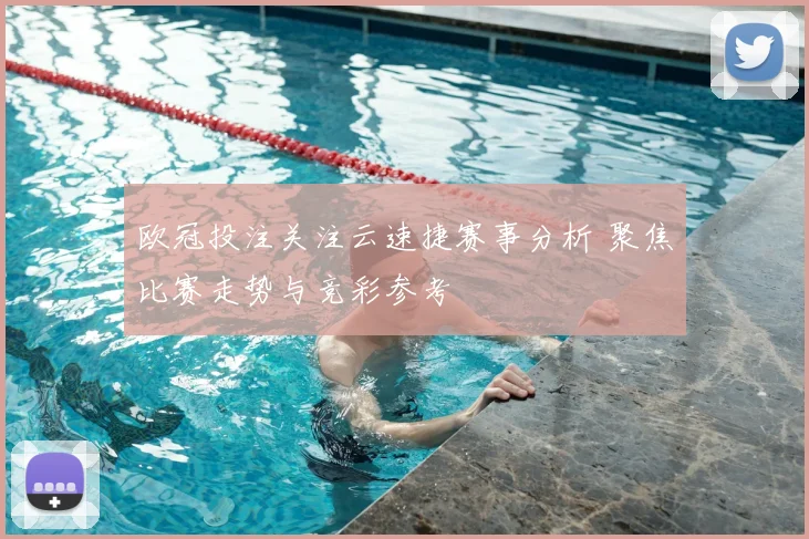 欧冠投注关注云速捷赛事分析 聚焦比赛走势与竞彩参考